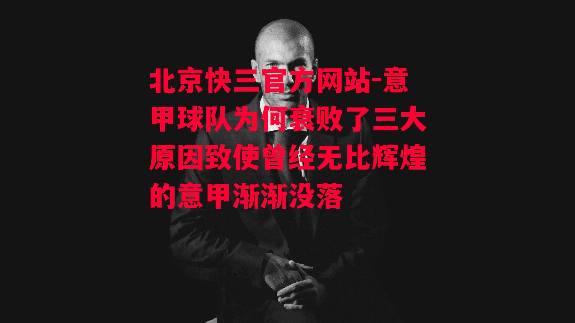 北京快三官方网站-意甲球队为何衰败了三大原因致使曾经无比辉煌的意甲渐渐没落